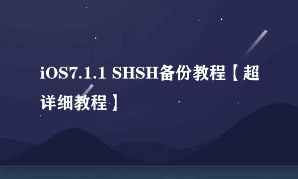 iOS7.1.1 SHSH备份教程【超详细教程】