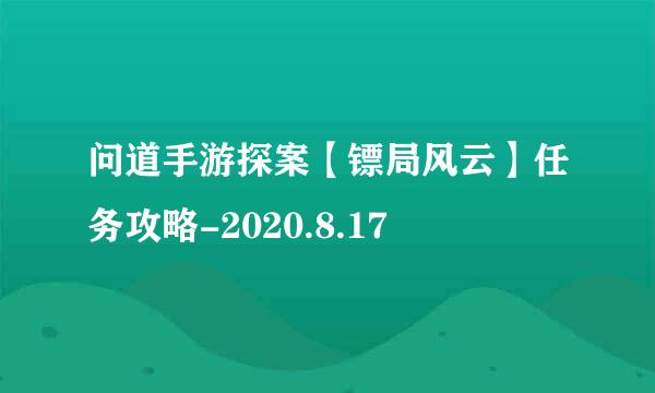 问道手游探案【镖局风云】任务攻略-2020.8.17