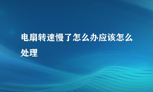 电扇转速慢了怎么办应该怎么处理