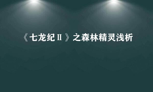 《七龙纪Ⅱ》之森林精灵浅析