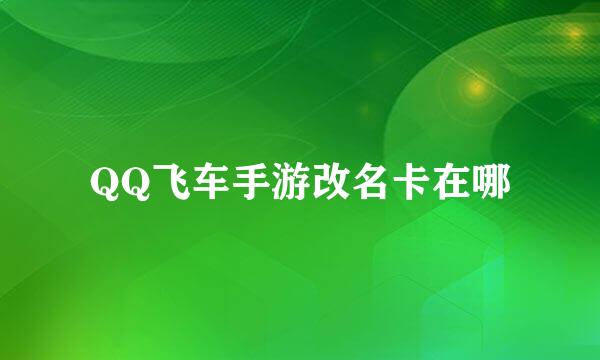 QQ飞车手游改名卡在哪