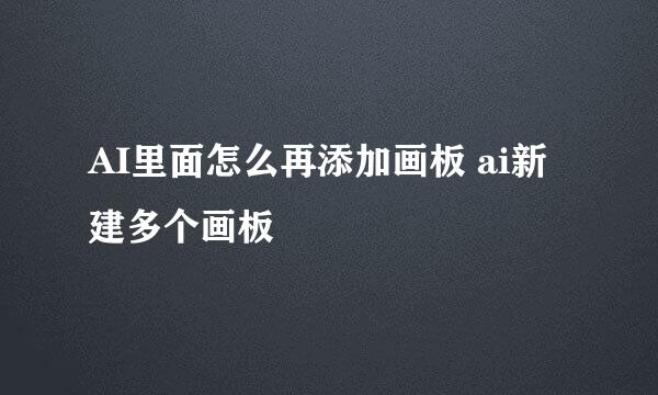 AI里面怎么再添加画板 ai新建多个画板