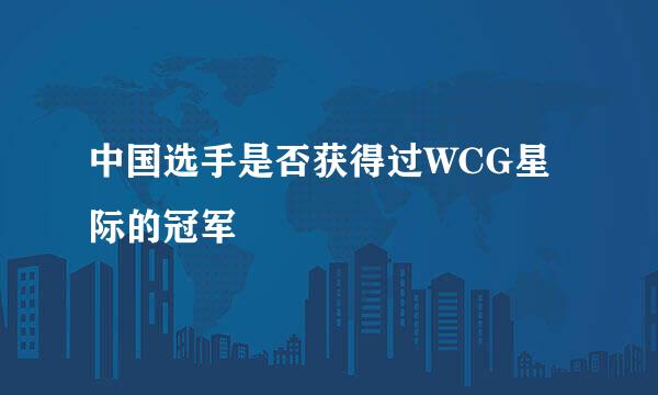 中国选手是否获得过WCG星际的冠军