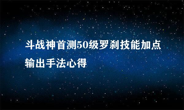 斗战神首测50级罗刹技能加点输出手法心得