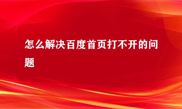 怎么解决百度首页打不开的问题