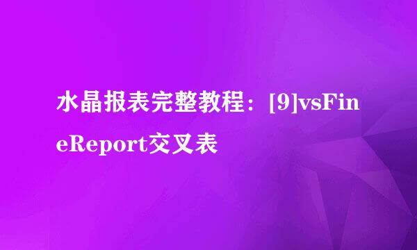 水晶报表完整教程：[9]vsFineReport交叉表