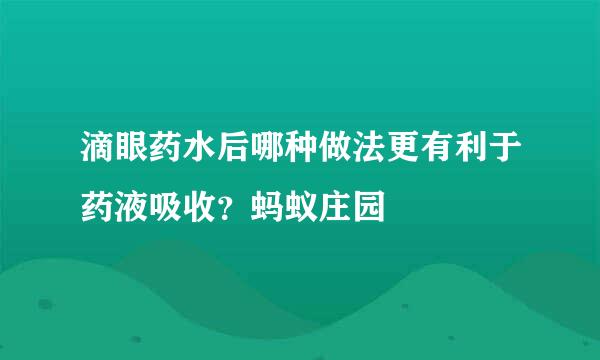 滴眼药水后哪种做法更有利于药液吸收？蚂蚁庄园