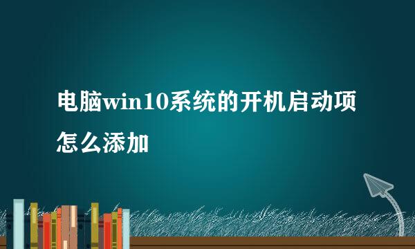 电脑win10系统的开机启动项怎么添加