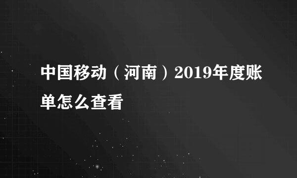 中国移动（河南）2019年度账单怎么查看