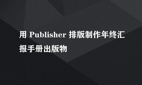 用 Publisher 排版制作年终汇报手册出版物