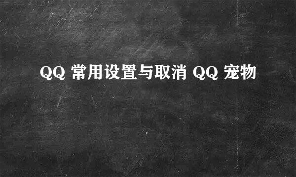 QQ 常用设置与取消 QQ 宠物