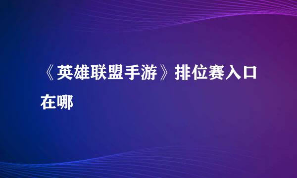 《英雄联盟手游》排位赛入口在哪