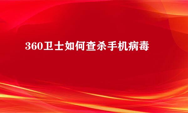 360卫士如何查杀手机病毒