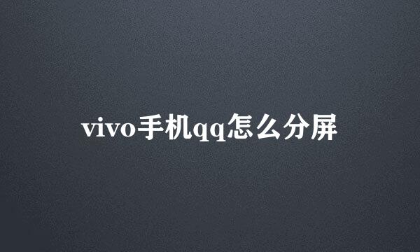 vivo手机qq怎么分屏