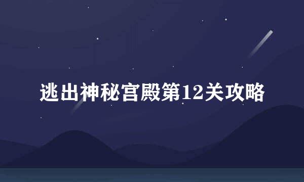 逃出神秘宫殿第12关攻略