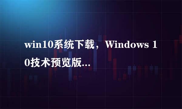 win10系统下载，Windows 10技术预览版下载教程