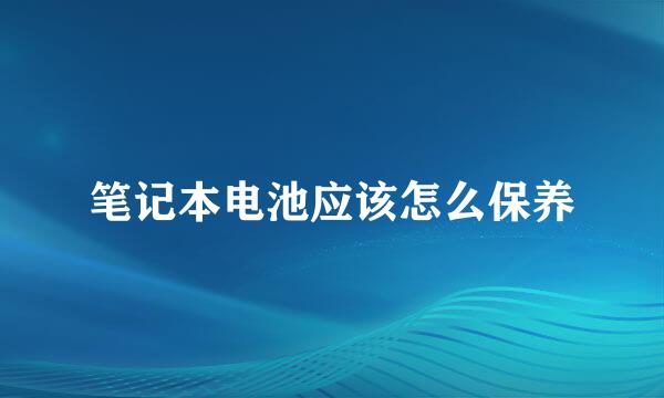 笔记本电池应该怎么保养