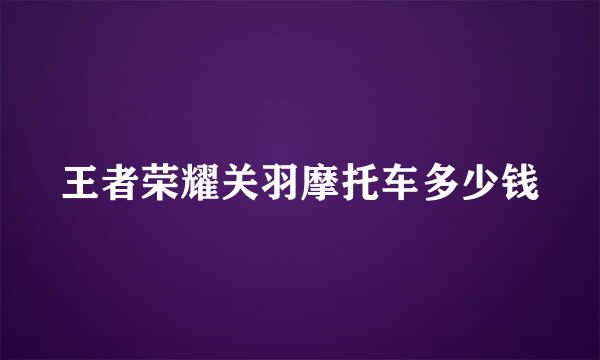 王者荣耀关羽摩托车多少钱