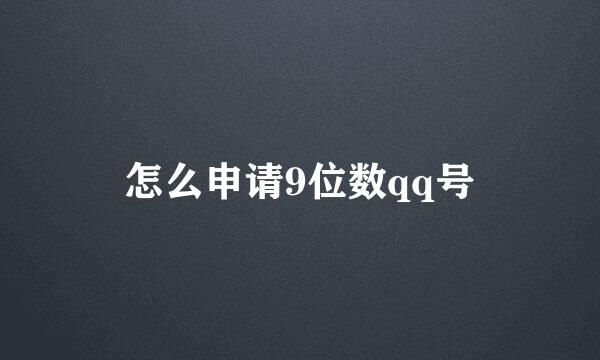 怎么申请9位数qq号