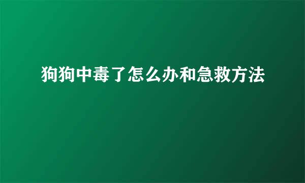 狗狗中毒了怎么办和急救方法