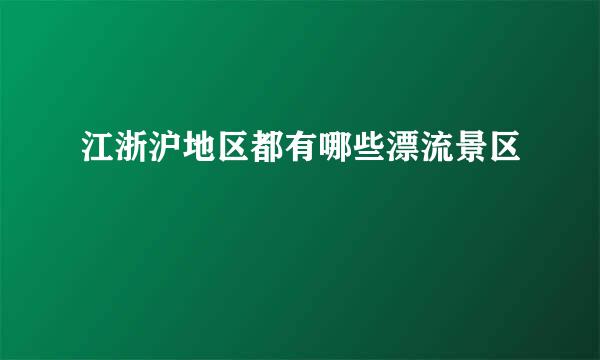 江浙沪地区都有哪些漂流景区