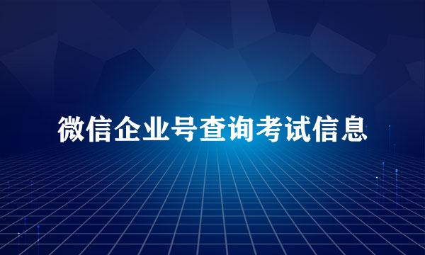 微信企业号查询考试信息