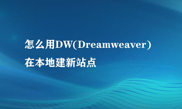 怎么用DW(Dreamweaver)在本地建新站点