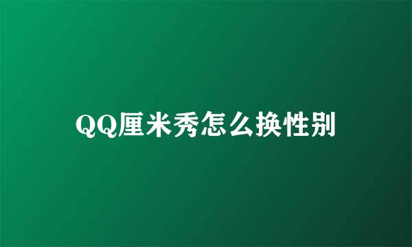 QQ厘米秀怎么换性别