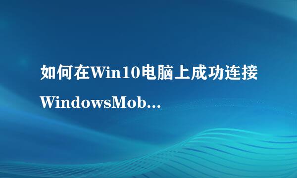 如何在Win10电脑上成功连接WindowsMobile设备