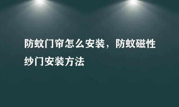 防蚊门帘怎么安装，防蚊磁性纱门安装方法