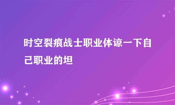 时空裂痕战士职业体谅一下自己职业的坦