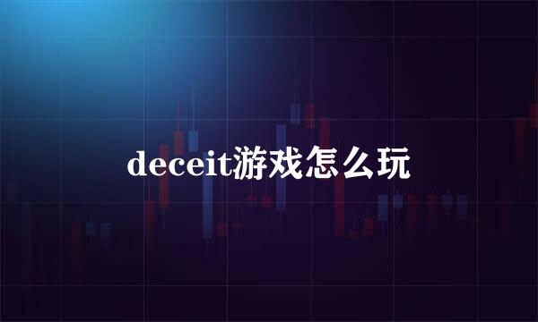 deceit游戏怎么玩