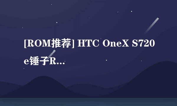 [ROM推荐] HTC OneX S720e锤子ROM移植