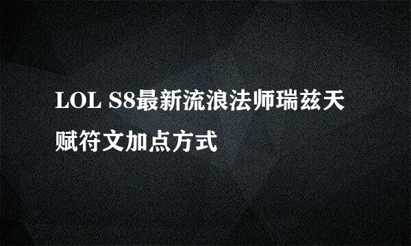 LOL S8最新流浪法师瑞兹天赋符文加点方式