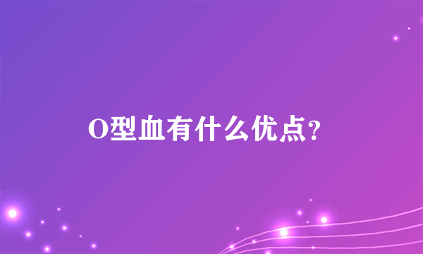 O型血有什么优点？