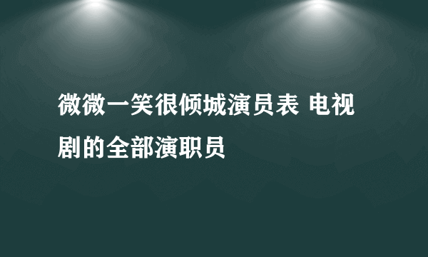 微微一笑很倾城演员表 电视剧的全部演职员