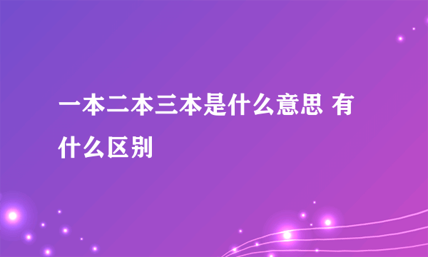 一本二本三本是什么意思 有什么区别