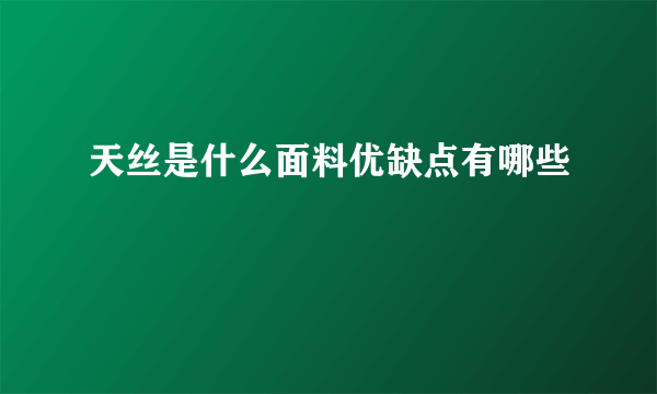 天丝是什么面料优缺点有哪些