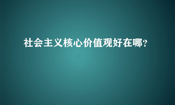 社会主义核心价值观好在哪？