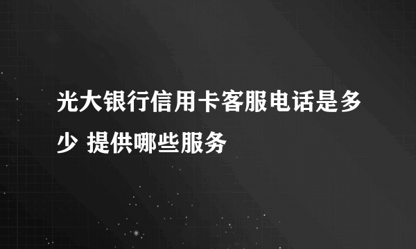 光大银行信用卡客服电话是多少 提供哪些服务