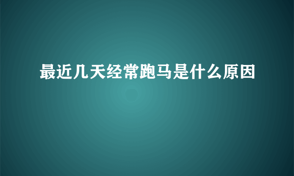 最近几天经常跑马是什么原因