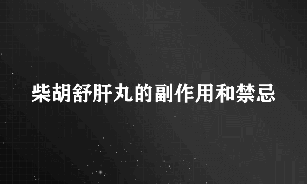 柴胡舒肝丸的副作用和禁忌