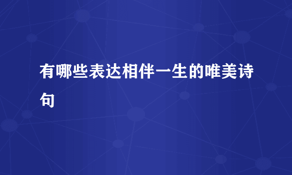 有哪些表达相伴一生的唯美诗句