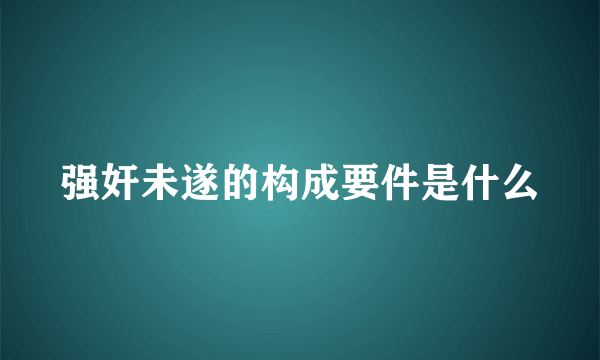 强奸未遂的构成要件是什么