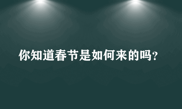 你知道春节是如何来的吗？