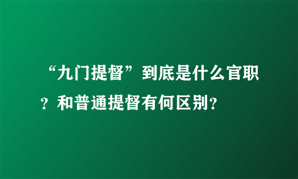 “九门提督”到底是什么官职？和普通提督有何区别？