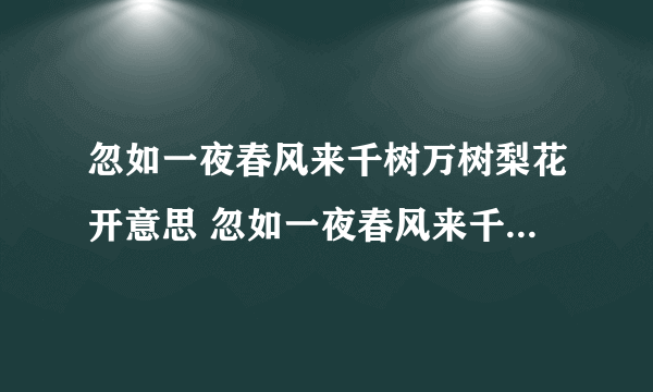 忽如一夜春风来千树万树梨花开意思 忽如一夜春风来千树万树梨花开翻译