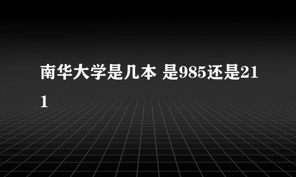 南华大学是几本 是985还是211