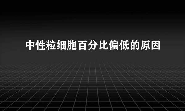 中性粒细胞百分比偏低的原因