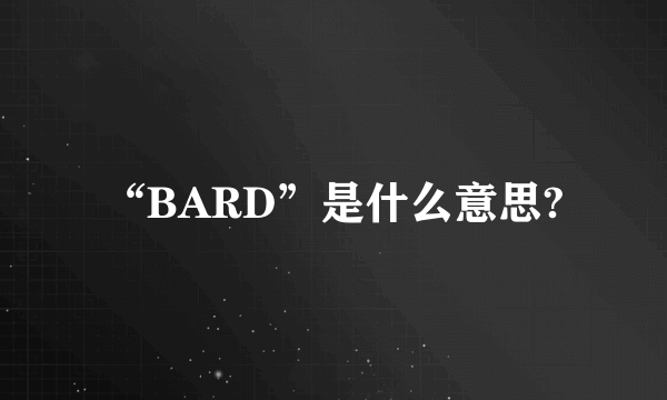 “BARD”是什么意思?